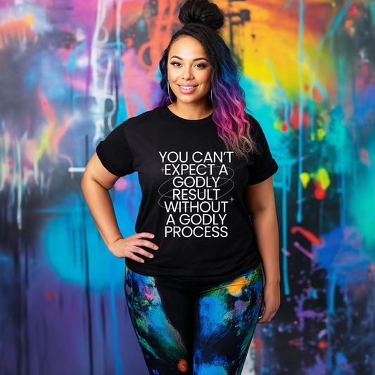 You Can't Expect A Godly Result Without A Godly Process - Black Shirt